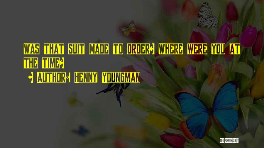 Henny Youngman Quotes: Was That Suit Made To Order? Where Were You At The Time?