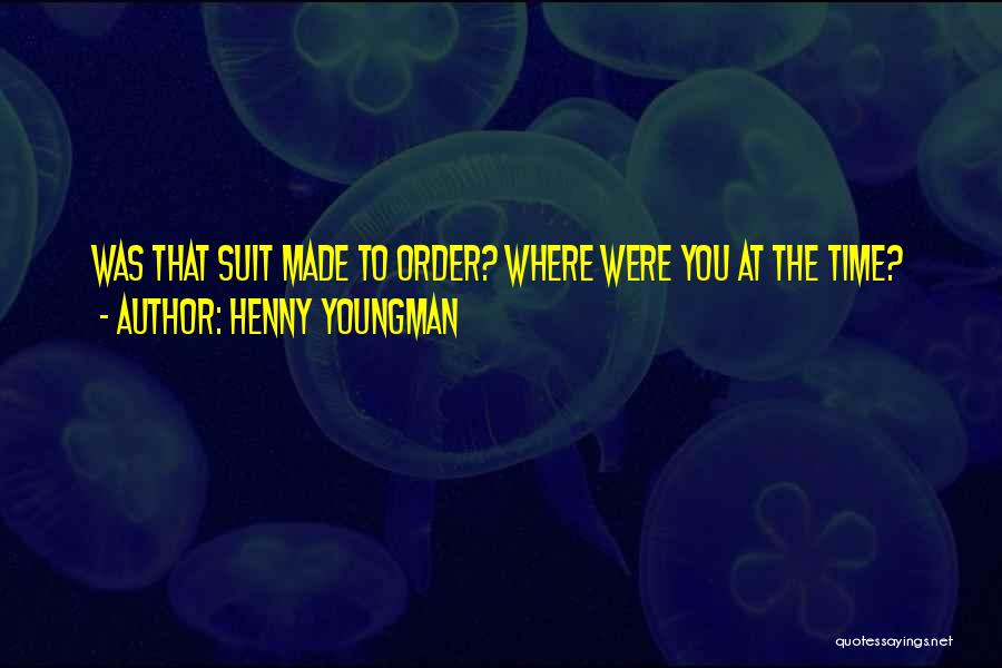 Henny Youngman Quotes: Was That Suit Made To Order? Where Were You At The Time?