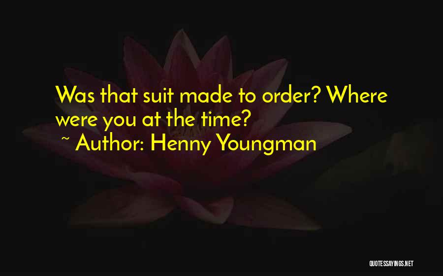 Henny Youngman Quotes: Was That Suit Made To Order? Where Were You At The Time?