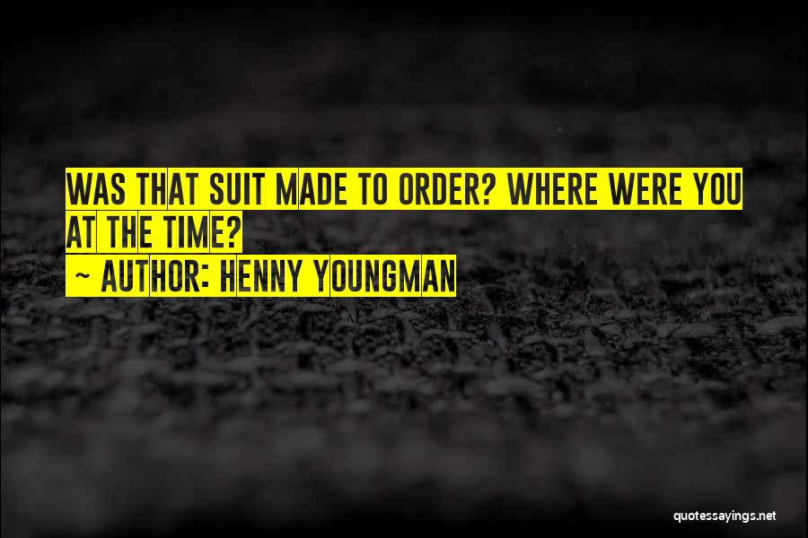 Henny Youngman Quotes: Was That Suit Made To Order? Where Were You At The Time?