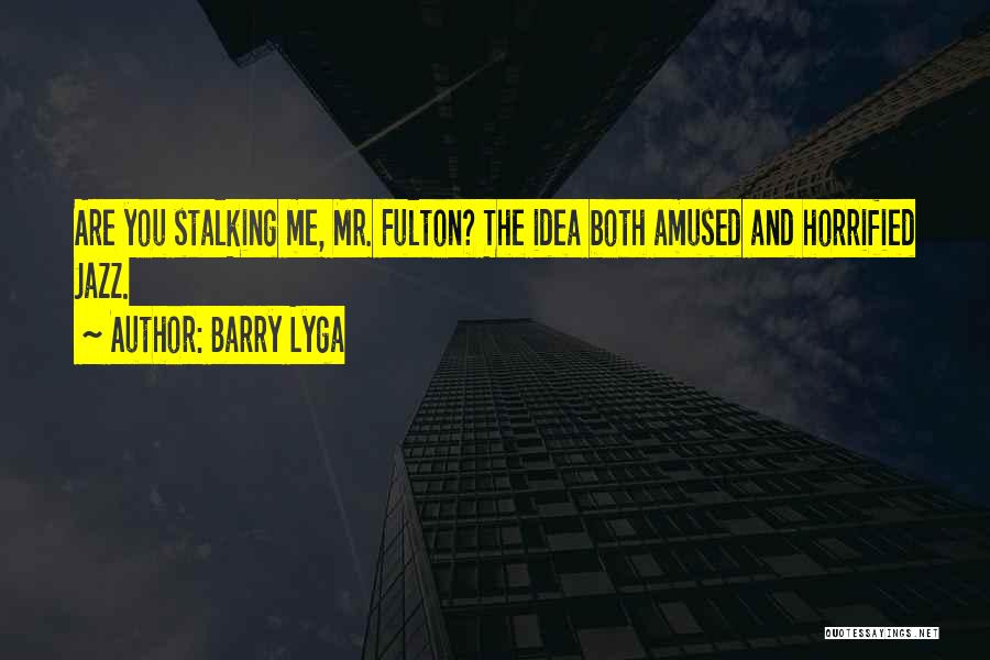 Barry Lyga Quotes: Are You Stalking Me, Mr. Fulton? The Idea Both Amused And Horrified Jazz.