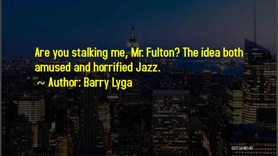 Barry Lyga Quotes: Are You Stalking Me, Mr. Fulton? The Idea Both Amused And Horrified Jazz.