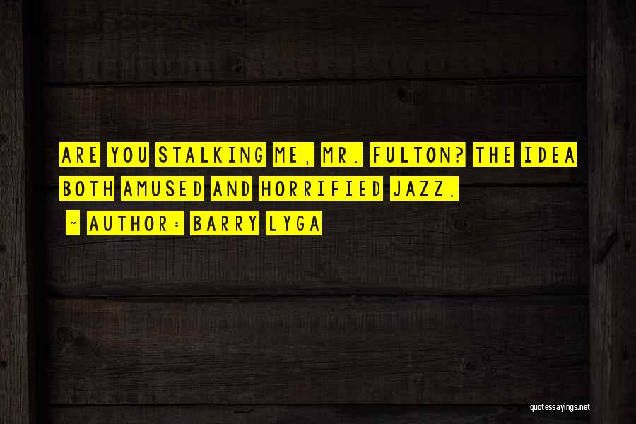 Barry Lyga Quotes: Are You Stalking Me, Mr. Fulton? The Idea Both Amused And Horrified Jazz.