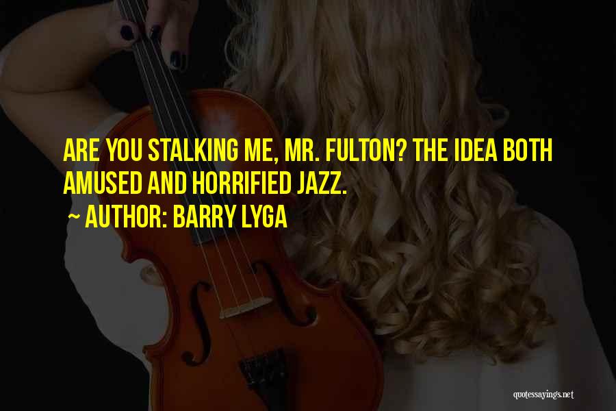 Barry Lyga Quotes: Are You Stalking Me, Mr. Fulton? The Idea Both Amused And Horrified Jazz.