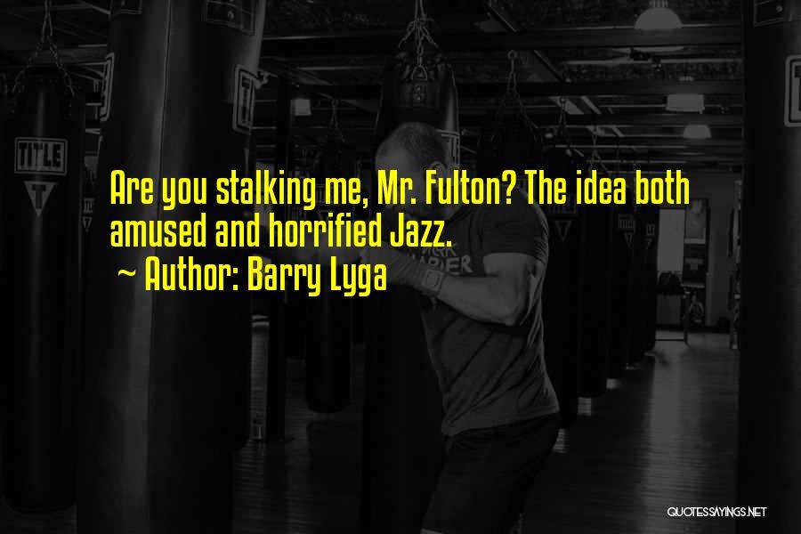 Barry Lyga Quotes: Are You Stalking Me, Mr. Fulton? The Idea Both Amused And Horrified Jazz.