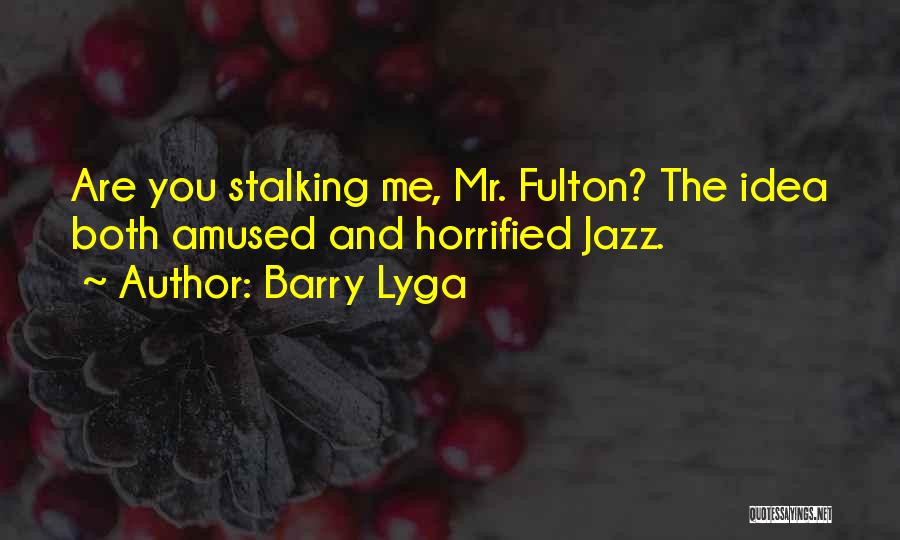 Barry Lyga Quotes: Are You Stalking Me, Mr. Fulton? The Idea Both Amused And Horrified Jazz.