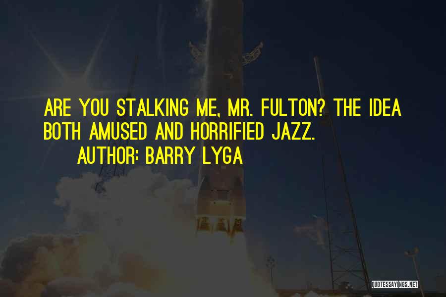 Barry Lyga Quotes: Are You Stalking Me, Mr. Fulton? The Idea Both Amused And Horrified Jazz.