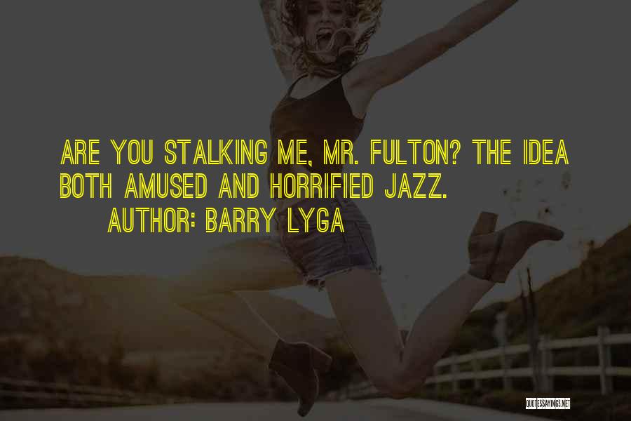Barry Lyga Quotes: Are You Stalking Me, Mr. Fulton? The Idea Both Amused And Horrified Jazz.