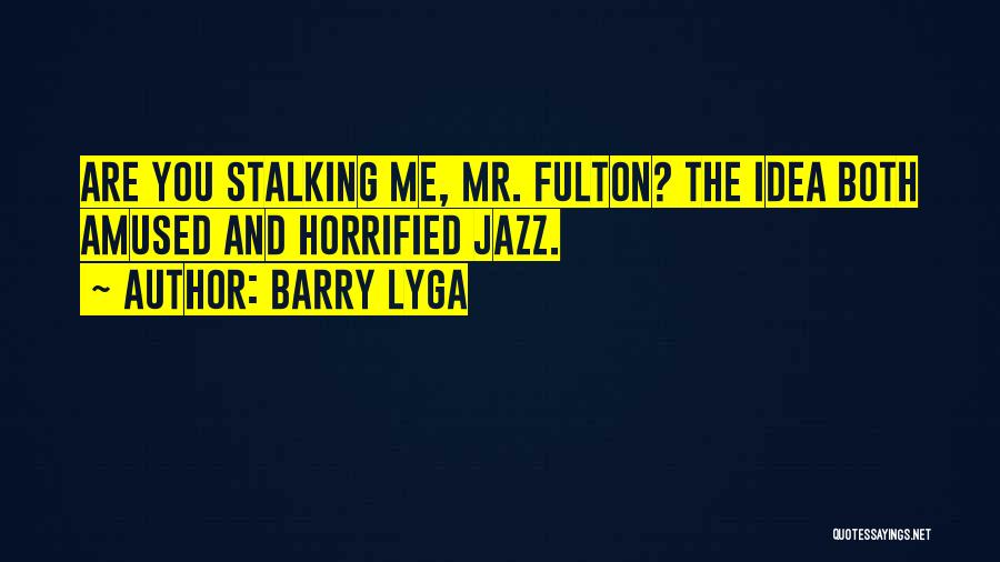 Barry Lyga Quotes: Are You Stalking Me, Mr. Fulton? The Idea Both Amused And Horrified Jazz.