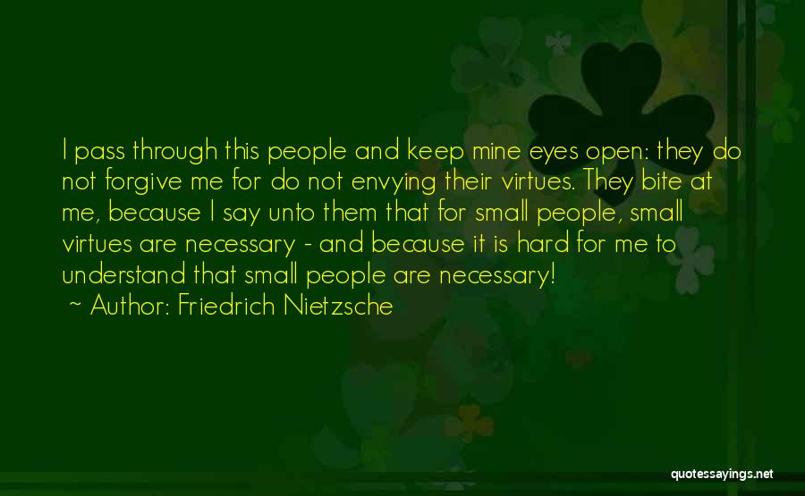 Friedrich Nietzsche Quotes: I Pass Through This People And Keep Mine Eyes Open: They Do Not Forgive Me For Do Not Envying Their