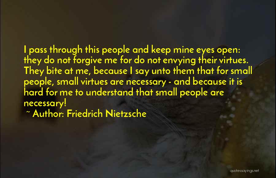 Friedrich Nietzsche Quotes: I Pass Through This People And Keep Mine Eyes Open: They Do Not Forgive Me For Do Not Envying Their