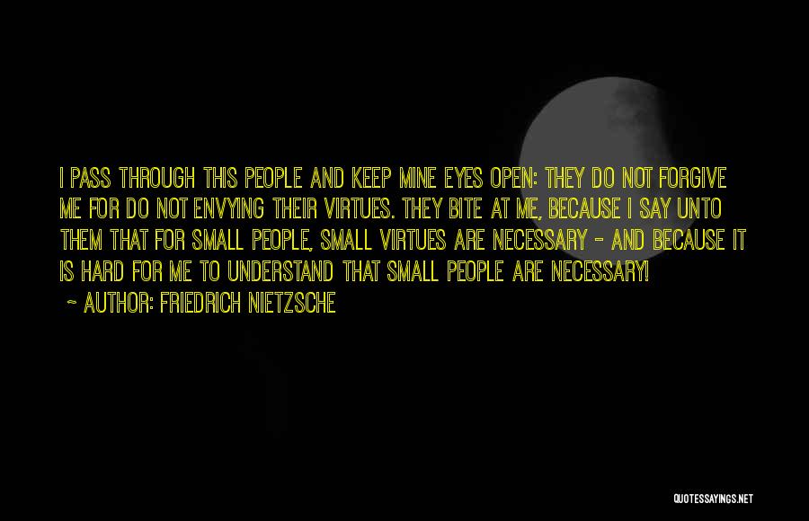 Friedrich Nietzsche Quotes: I Pass Through This People And Keep Mine Eyes Open: They Do Not Forgive Me For Do Not Envying Their