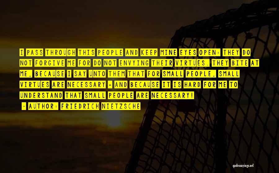 Friedrich Nietzsche Quotes: I Pass Through This People And Keep Mine Eyes Open: They Do Not Forgive Me For Do Not Envying Their