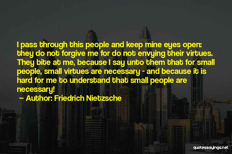 Friedrich Nietzsche Quotes: I Pass Through This People And Keep Mine Eyes Open: They Do Not Forgive Me For Do Not Envying Their