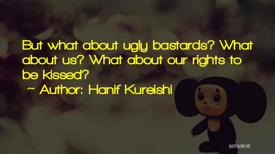 Hanif Kureishi Quotes: But What About Ugly Bastards? What About Us? What About Our Rights To Be Kissed?