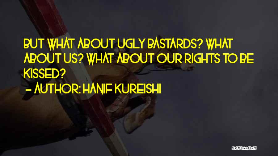 Hanif Kureishi Quotes: But What About Ugly Bastards? What About Us? What About Our Rights To Be Kissed?