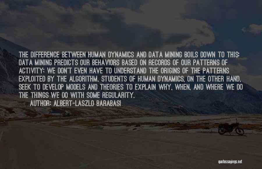 Albert-Laszlo Barabasi Quotes: The Difference Between Human Dynamics And Data Mining Boils Down To This: Data Mining Predicts Our Behaviors Based On Records