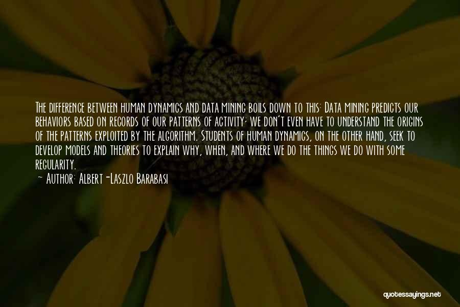 Albert-Laszlo Barabasi Quotes: The Difference Between Human Dynamics And Data Mining Boils Down To This: Data Mining Predicts Our Behaviors Based On Records