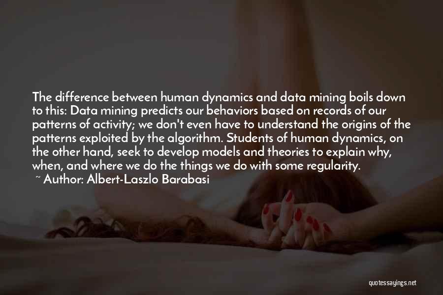 Albert-Laszlo Barabasi Quotes: The Difference Between Human Dynamics And Data Mining Boils Down To This: Data Mining Predicts Our Behaviors Based On Records