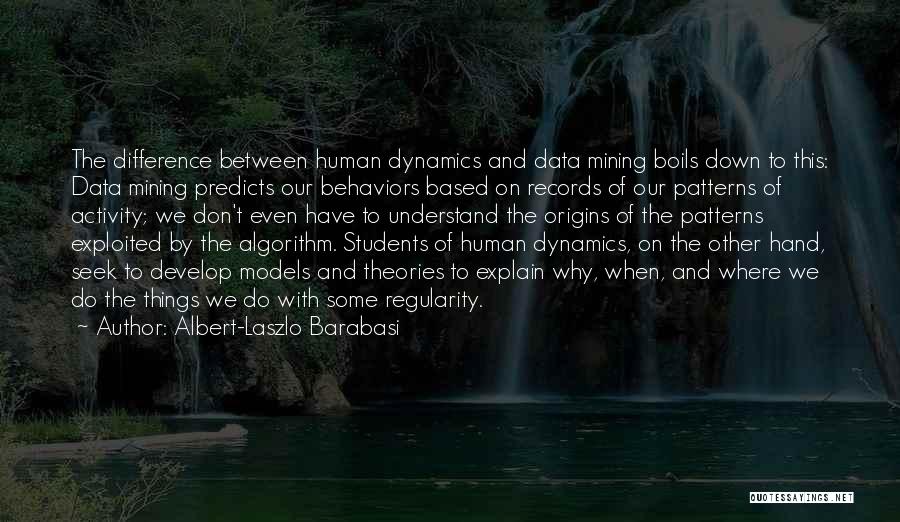 Albert-Laszlo Barabasi Quotes: The Difference Between Human Dynamics And Data Mining Boils Down To This: Data Mining Predicts Our Behaviors Based On Records