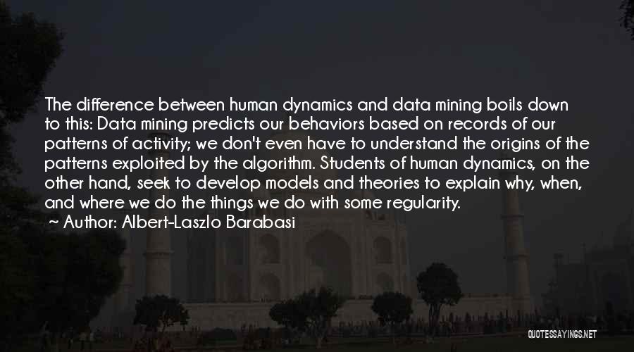 Albert-Laszlo Barabasi Quotes: The Difference Between Human Dynamics And Data Mining Boils Down To This: Data Mining Predicts Our Behaviors Based On Records