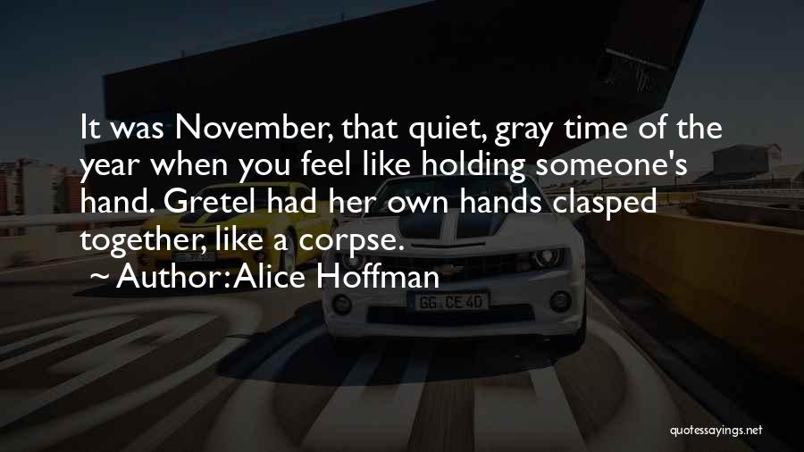Alice Hoffman Quotes: It Was November, That Quiet, Gray Time Of The Year When You Feel Like Holding Someone's Hand. Gretel Had Her