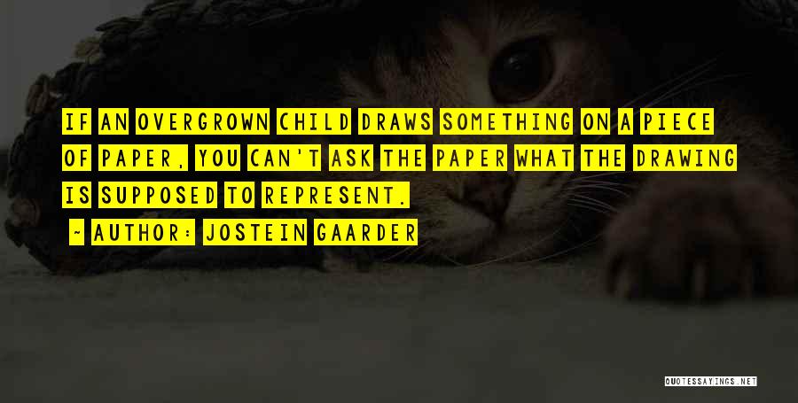 Jostein Gaarder Quotes: If An Overgrown Child Draws Something On A Piece Of Paper, You Can't Ask The Paper What The Drawing Is