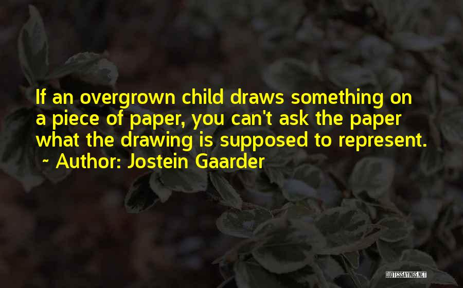 Jostein Gaarder Quotes: If An Overgrown Child Draws Something On A Piece Of Paper, You Can't Ask The Paper What The Drawing Is