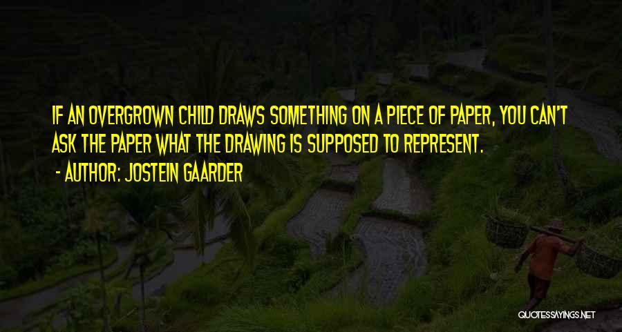 Jostein Gaarder Quotes: If An Overgrown Child Draws Something On A Piece Of Paper, You Can't Ask The Paper What The Drawing Is