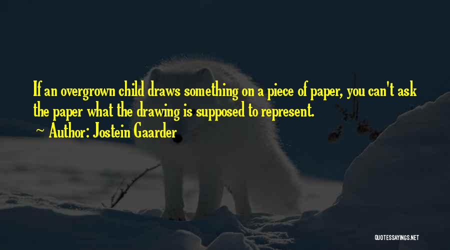 Jostein Gaarder Quotes: If An Overgrown Child Draws Something On A Piece Of Paper, You Can't Ask The Paper What The Drawing Is