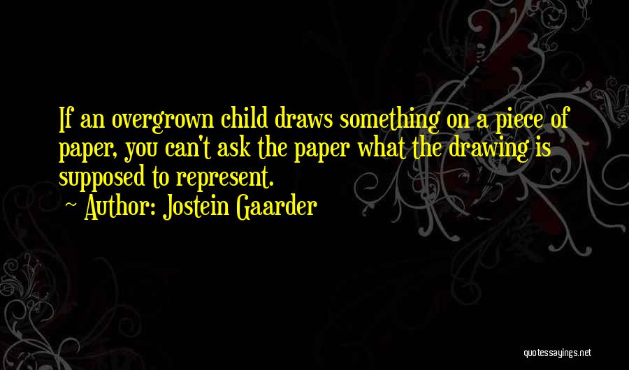 Jostein Gaarder Quotes: If An Overgrown Child Draws Something On A Piece Of Paper, You Can't Ask The Paper What The Drawing Is