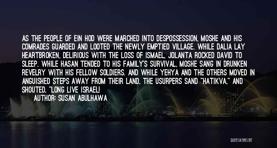 Susan Abulhawa Quotes: As The People Of Ein Hod Were Marched Into Despossession, Moshe And His Comrades Guarded And Looted The Newly Emptied