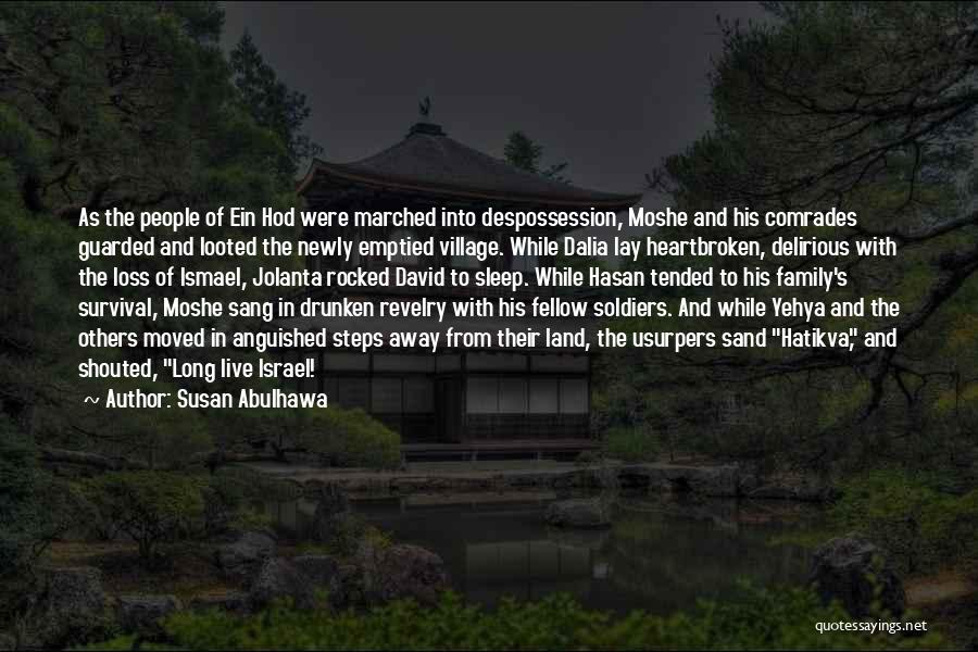 Susan Abulhawa Quotes: As The People Of Ein Hod Were Marched Into Despossession, Moshe And His Comrades Guarded And Looted The Newly Emptied