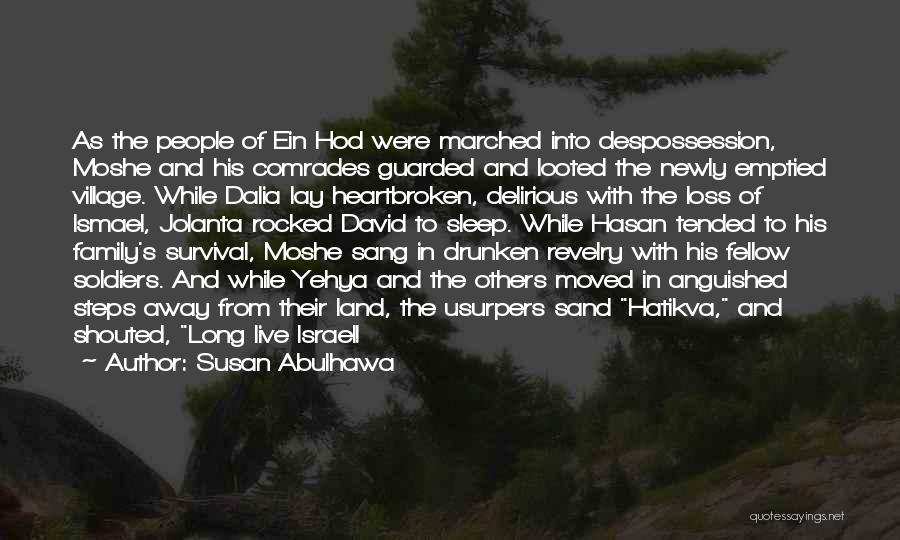 Susan Abulhawa Quotes: As The People Of Ein Hod Were Marched Into Despossession, Moshe And His Comrades Guarded And Looted The Newly Emptied