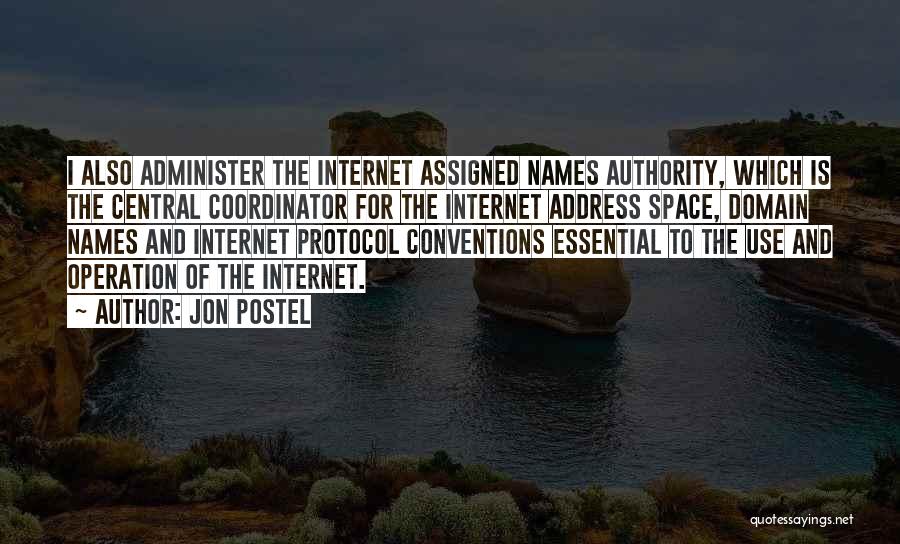 Jon Postel Quotes: I Also Administer The Internet Assigned Names Authority, Which Is The Central Coordinator For The Internet Address Space, Domain Names