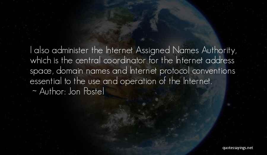 Jon Postel Quotes: I Also Administer The Internet Assigned Names Authority, Which Is The Central Coordinator For The Internet Address Space, Domain Names