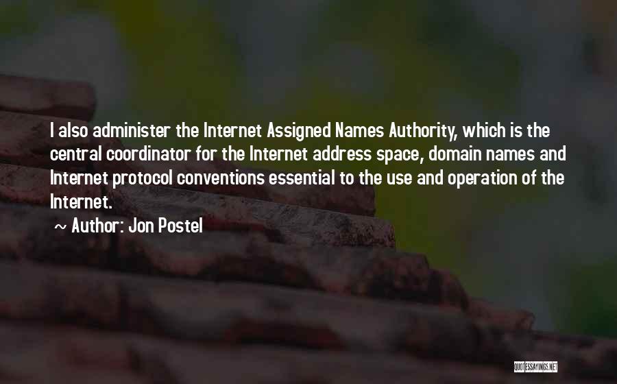 Jon Postel Quotes: I Also Administer The Internet Assigned Names Authority, Which Is The Central Coordinator For The Internet Address Space, Domain Names