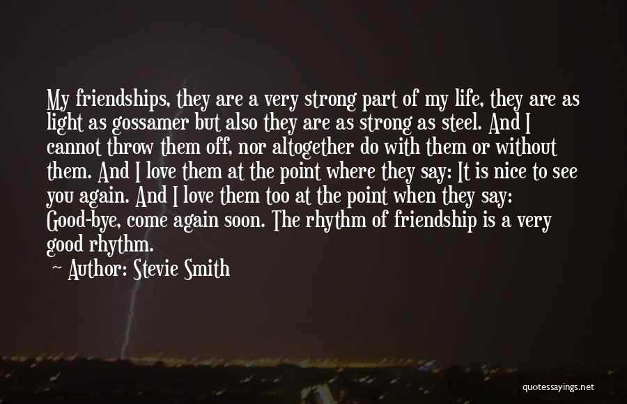 Stevie Smith Quotes: My Friendships, They Are A Very Strong Part Of My Life, They Are As Light As Gossamer But Also They