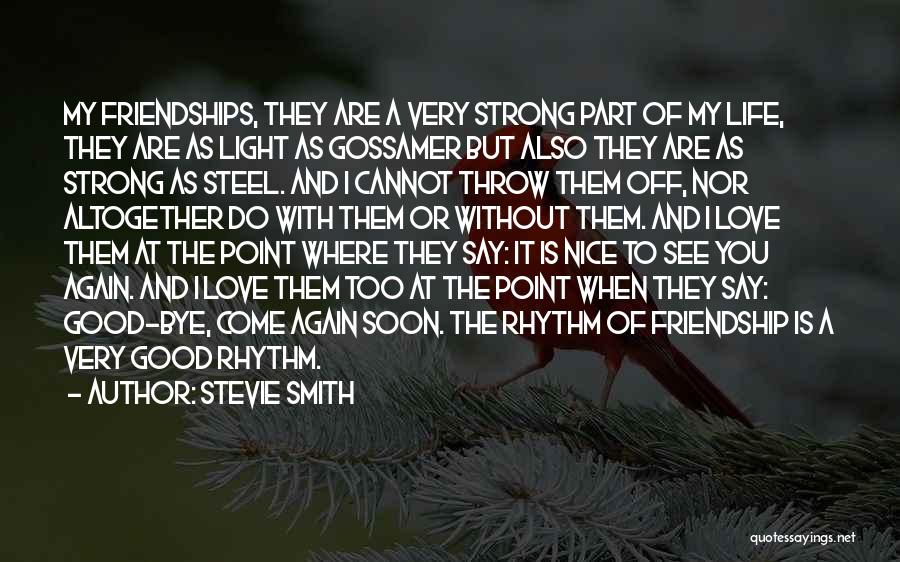 Stevie Smith Quotes: My Friendships, They Are A Very Strong Part Of My Life, They Are As Light As Gossamer But Also They