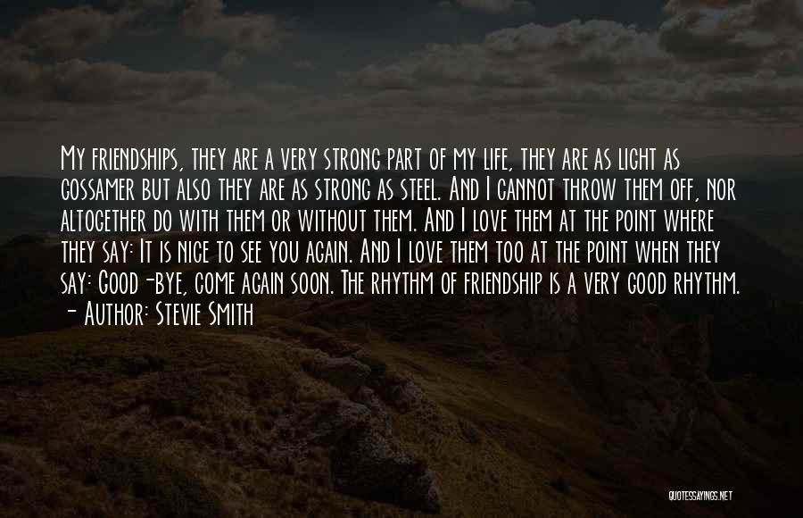 Stevie Smith Quotes: My Friendships, They Are A Very Strong Part Of My Life, They Are As Light As Gossamer But Also They