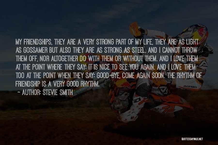 Stevie Smith Quotes: My Friendships, They Are A Very Strong Part Of My Life, They Are As Light As Gossamer But Also They