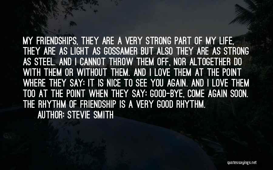 Stevie Smith Quotes: My Friendships, They Are A Very Strong Part Of My Life, They Are As Light As Gossamer But Also They