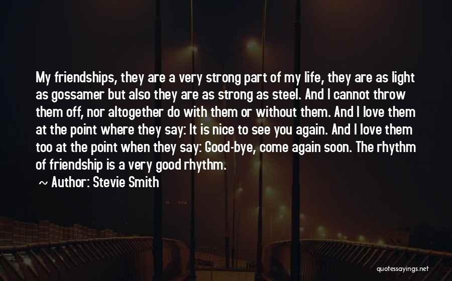 Stevie Smith Quotes: My Friendships, They Are A Very Strong Part Of My Life, They Are As Light As Gossamer But Also They