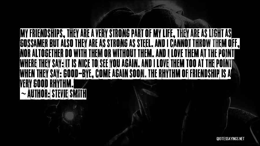 Stevie Smith Quotes: My Friendships, They Are A Very Strong Part Of My Life, They Are As Light As Gossamer But Also They