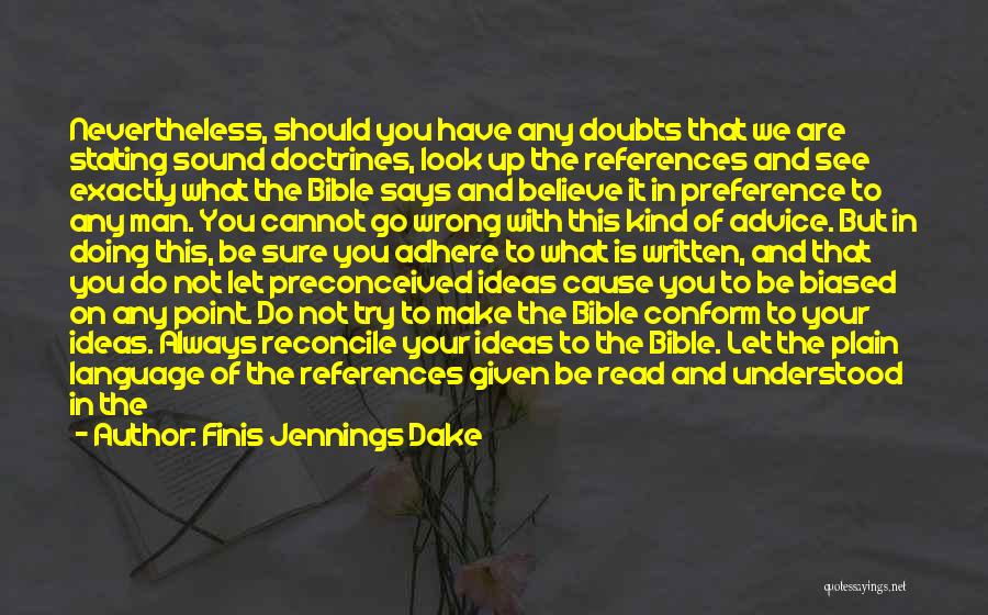 Finis Jennings Dake Quotes: Nevertheless, Should You Have Any Doubts That We Are Stating Sound Doctrines, Look Up The References And See Exactly What