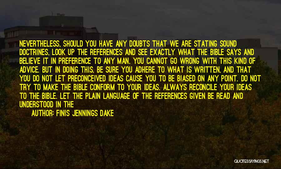 Finis Jennings Dake Quotes: Nevertheless, Should You Have Any Doubts That We Are Stating Sound Doctrines, Look Up The References And See Exactly What