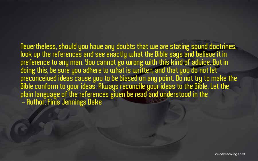 Finis Jennings Dake Quotes: Nevertheless, Should You Have Any Doubts That We Are Stating Sound Doctrines, Look Up The References And See Exactly What