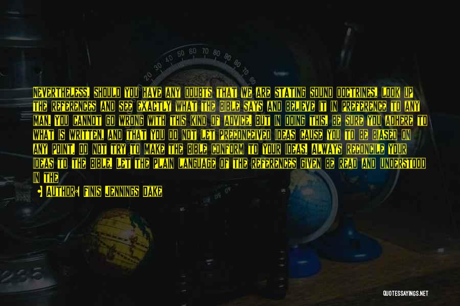 Finis Jennings Dake Quotes: Nevertheless, Should You Have Any Doubts That We Are Stating Sound Doctrines, Look Up The References And See Exactly What