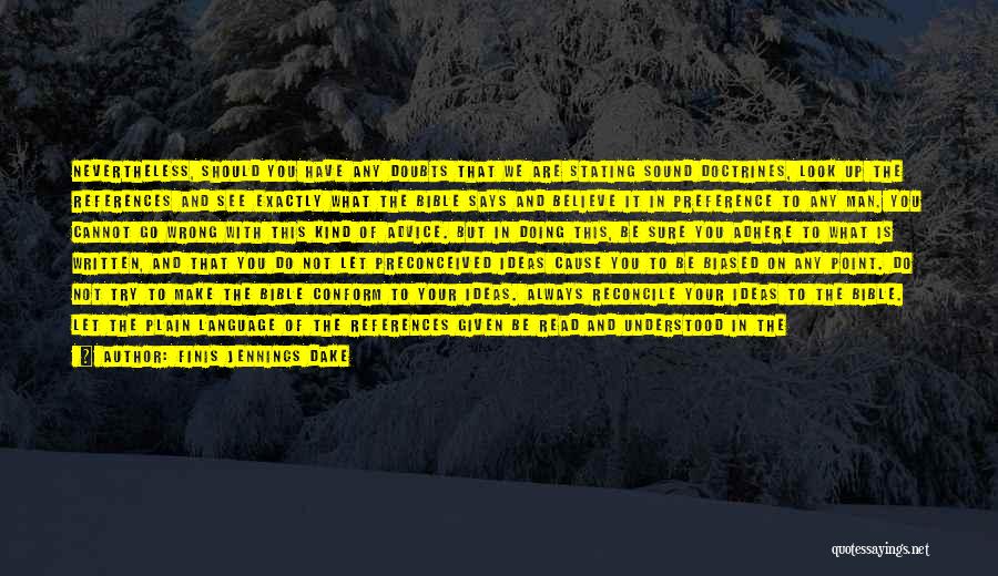 Finis Jennings Dake Quotes: Nevertheless, Should You Have Any Doubts That We Are Stating Sound Doctrines, Look Up The References And See Exactly What