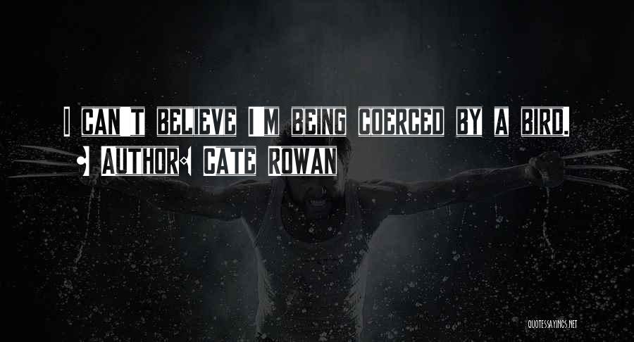 Cate Rowan Quotes: I Can't Believe I'm Being Coerced By A Bird.